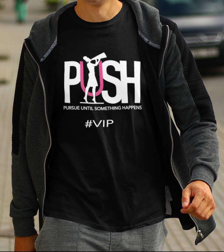 PUSH Pursue Until Something Happens VIP T-Shirt