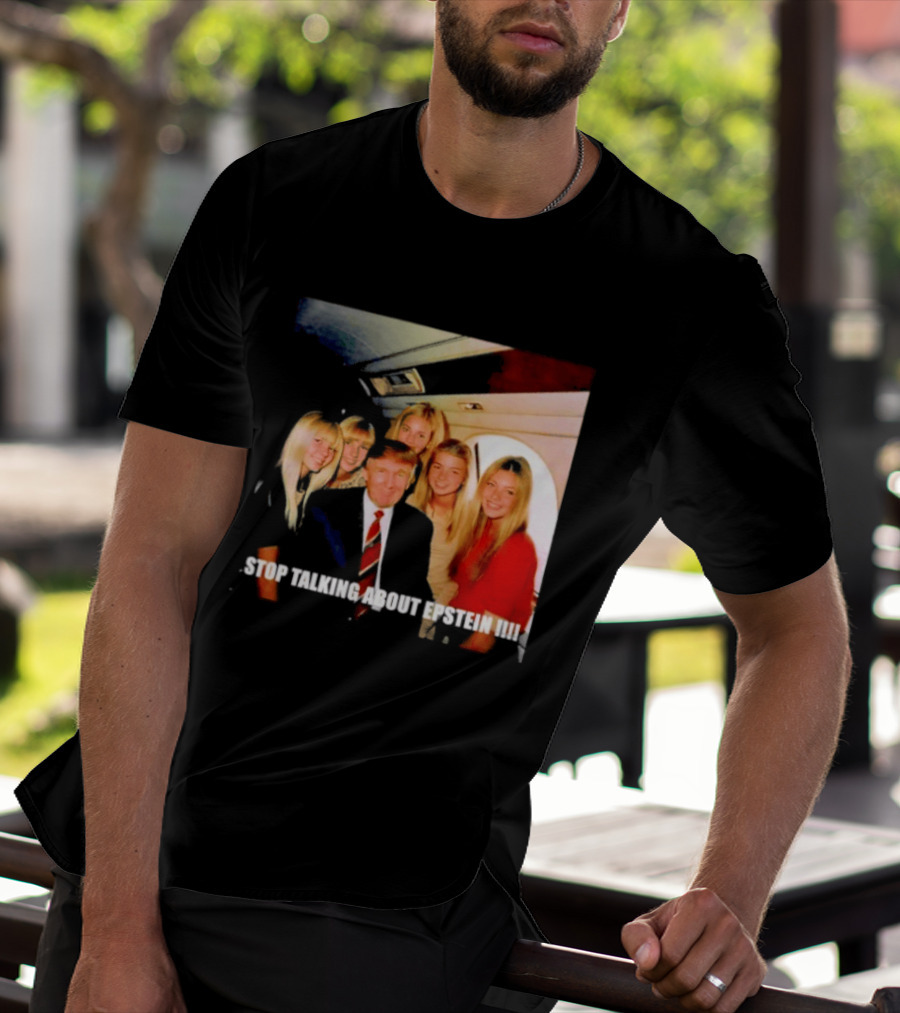 Trump Stop Talking About Epstein T-Shirt