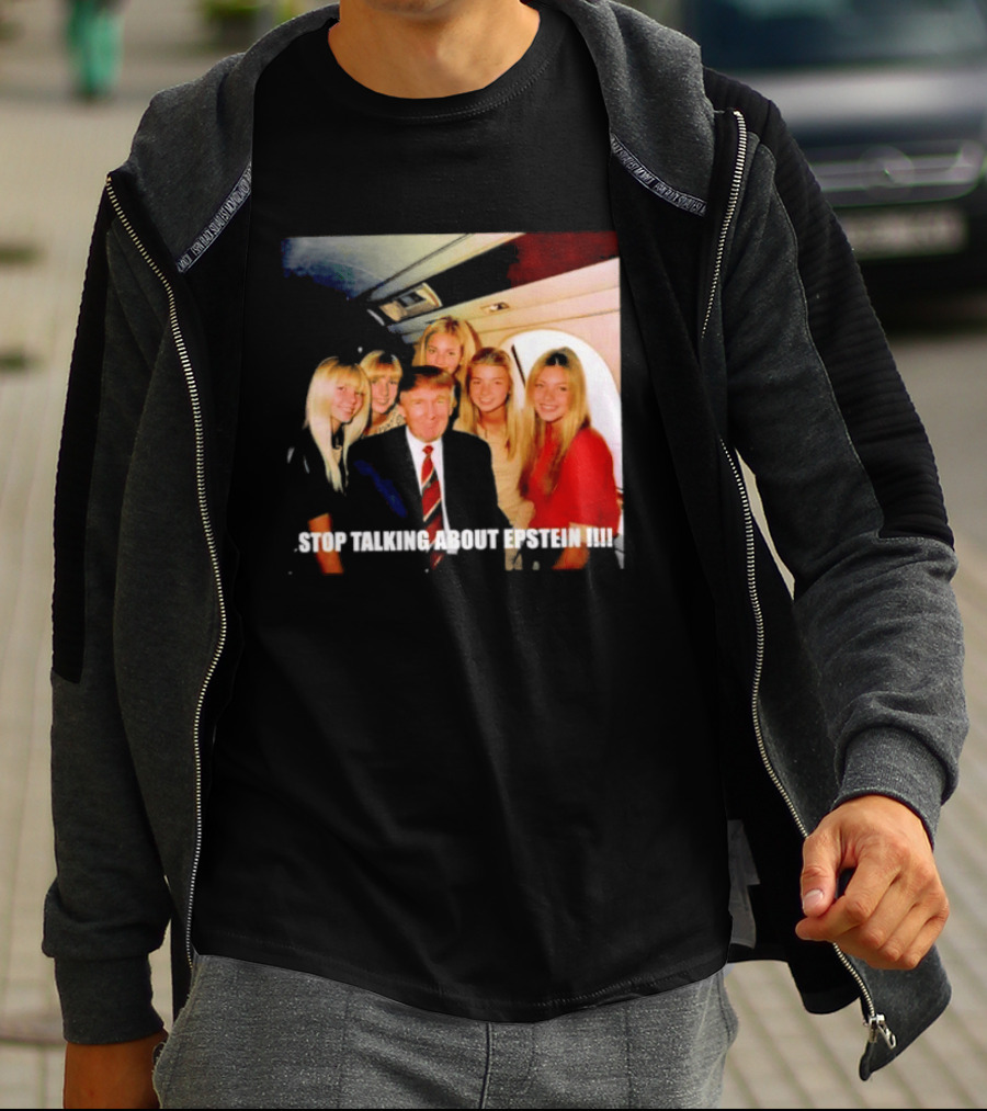 Trump Stop Talking About Epstein T-Shirt
