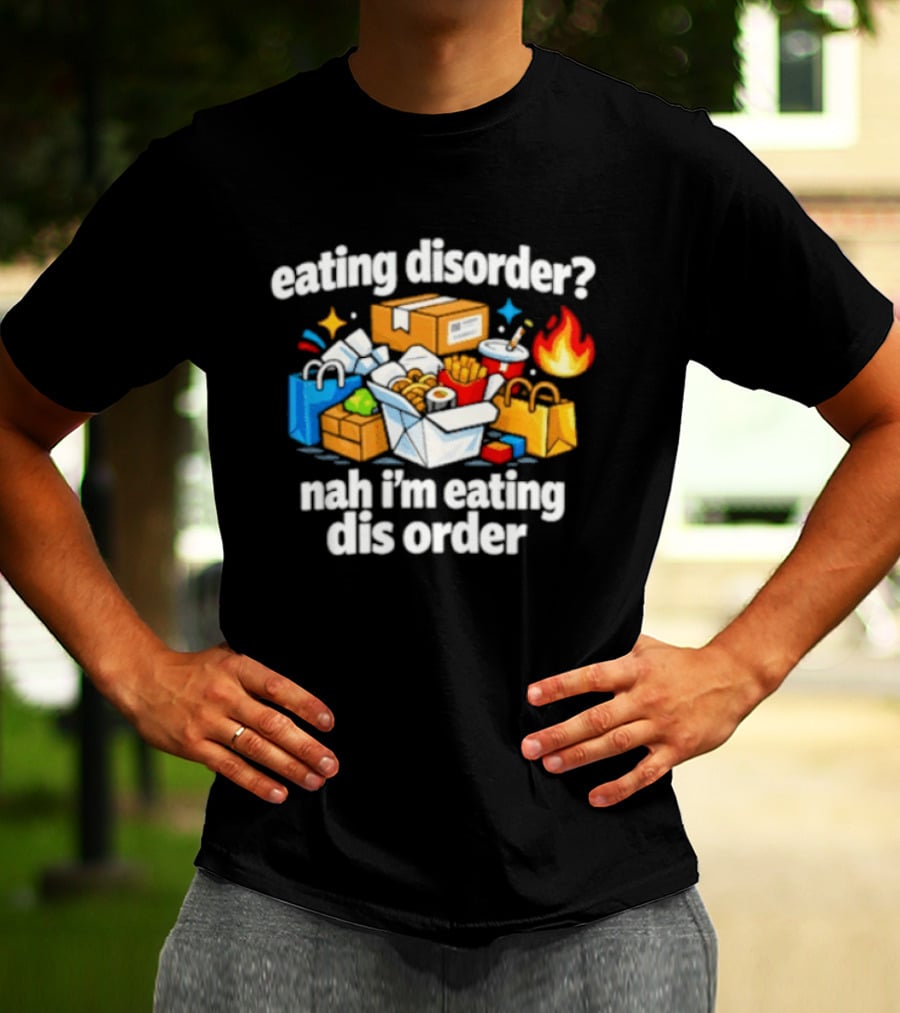Eating Disorder Nah I'm Eating Dis Order Fast Food Boxes Bags Flame T-Shirt