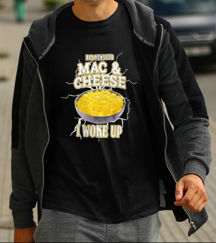 Bad News For Mac And Cheese I Woke Up T-Shirt