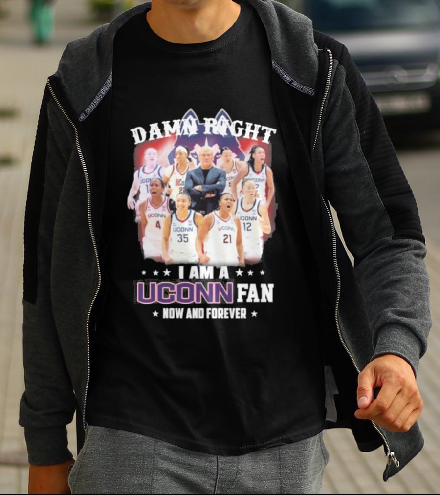 Damn Right UConn Huskies Fan Now And Forever T-Shirt
