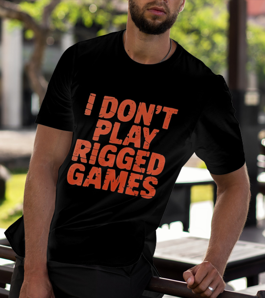 I Don't Play Rigged Games Political T-Shirt