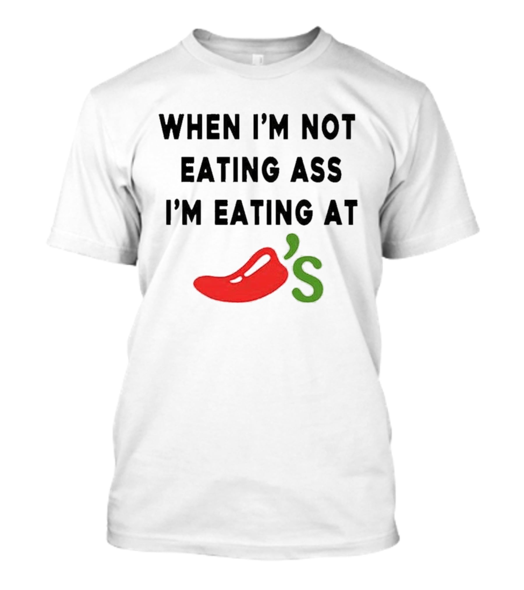 When I’m Not Eating Ass I’m Eating At Chili’s T-Shirt
