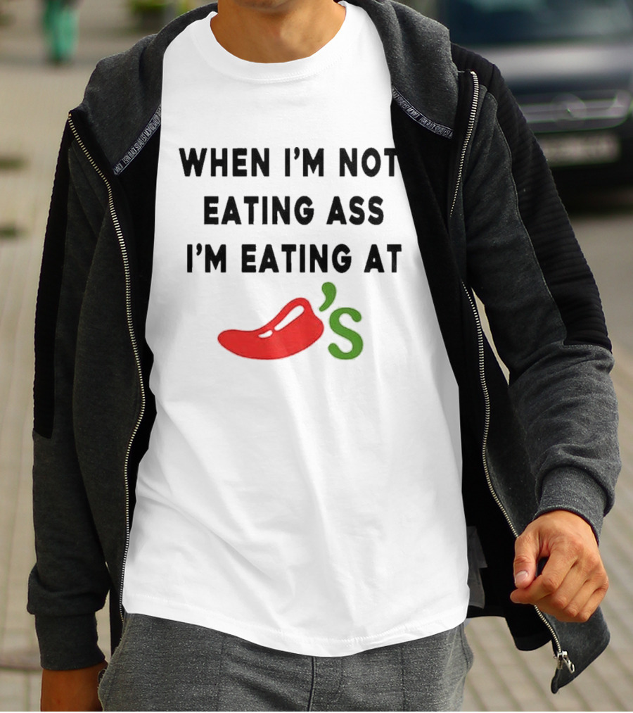 When I’m Not Eating Ass I’m Eating At Chili’s T-Shirt