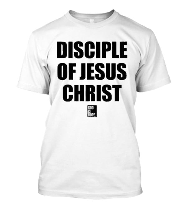 Disciple Of Jesus Christ God Is Dope T-Shirt