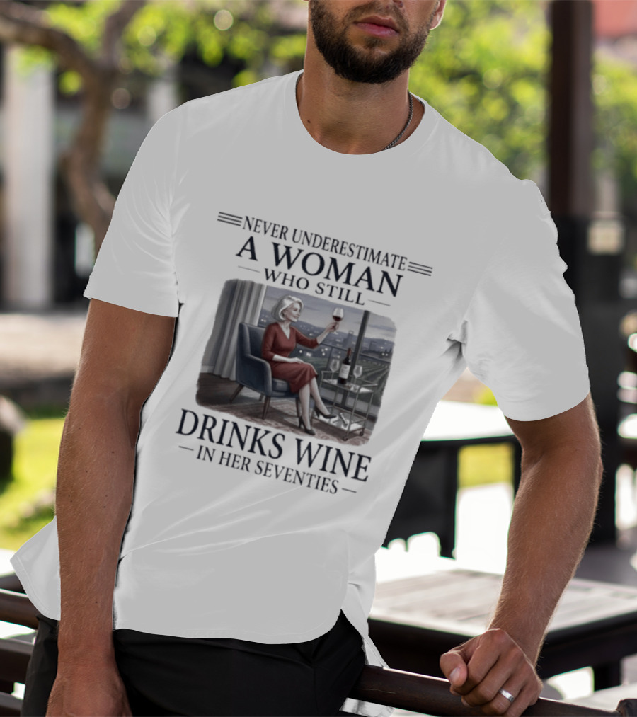 Never Underestimate A Woman Who Still Drinks Wine In Her Seventies Grandma T-Shirt