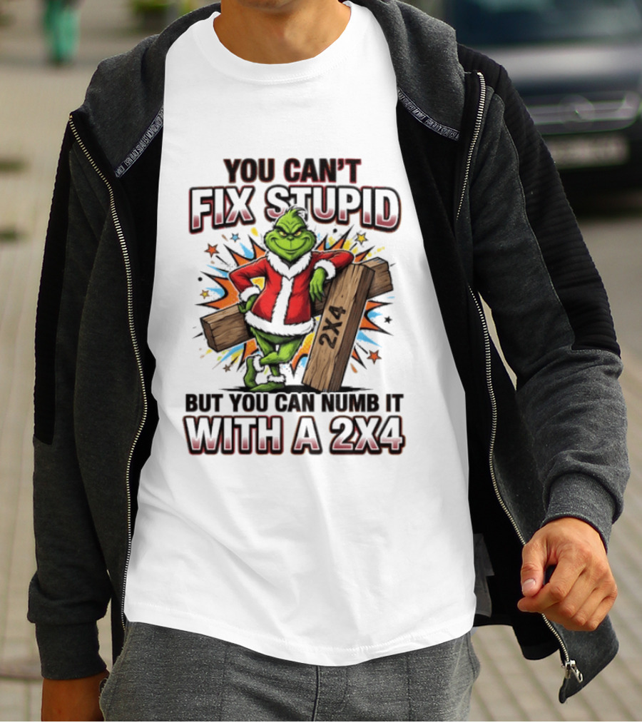 Grinch You Can't Fix Stupid But You Can Numb It With A 2x4 T-Shirt