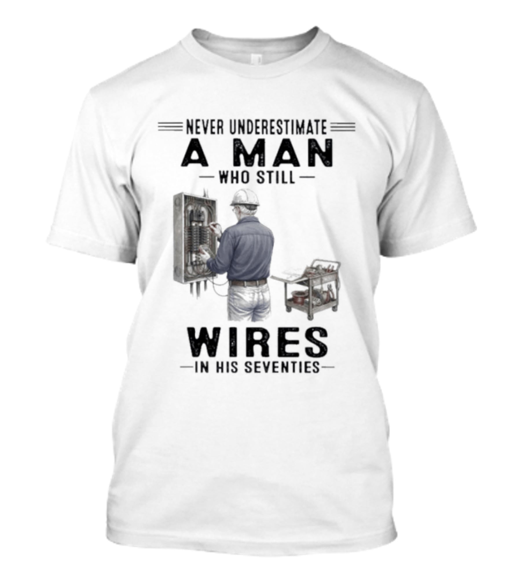 Never Underestimate A Man Who Still Wires In His Seventies T-Shirt