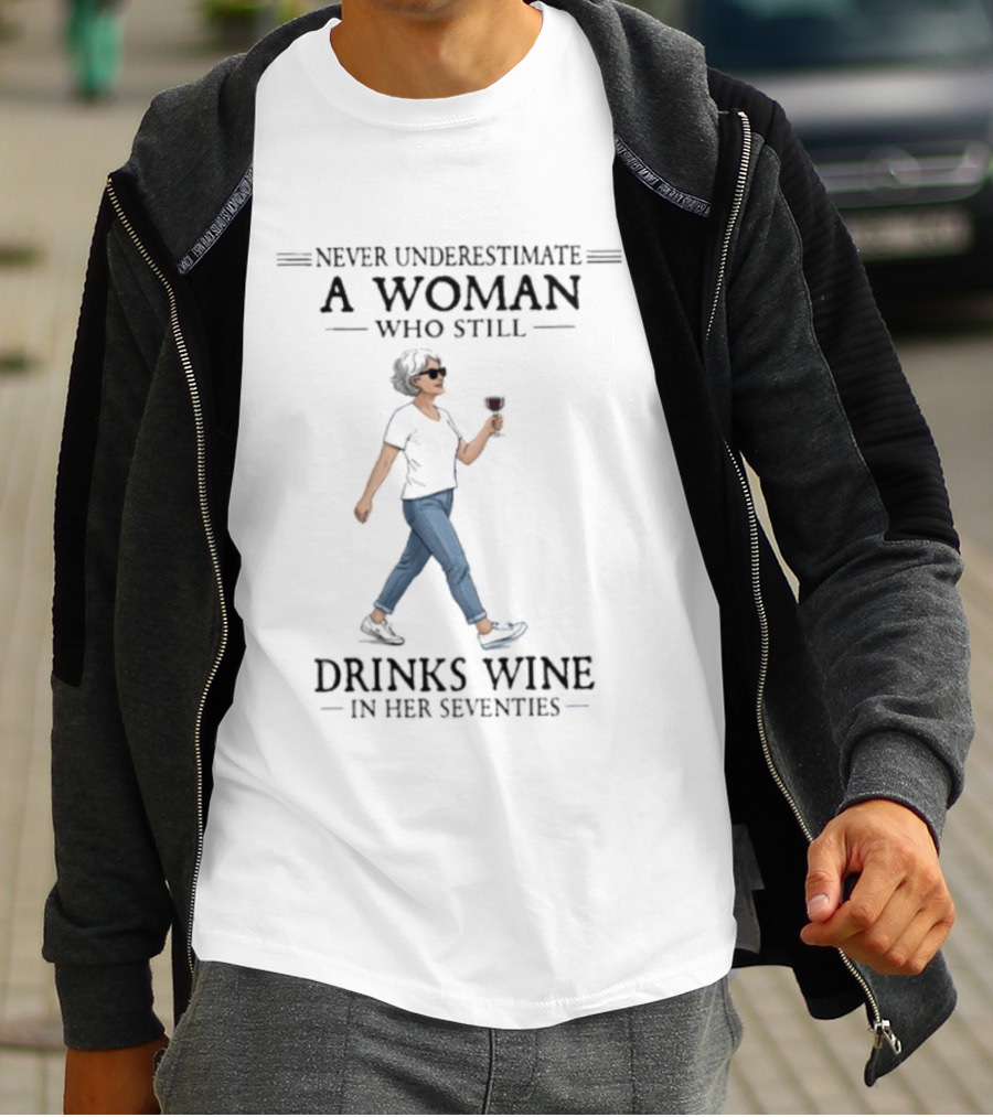 Never Underestimate A Woman Who Still Drinks Wine In Her Seventies T-Shirt
