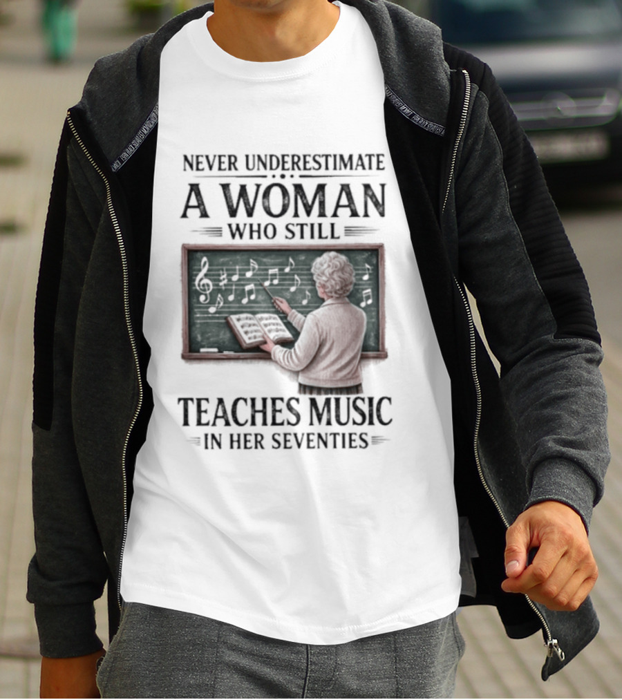 Never Underestimate A Woman Who Still Teaches Music In Her Seventies T-Shirt