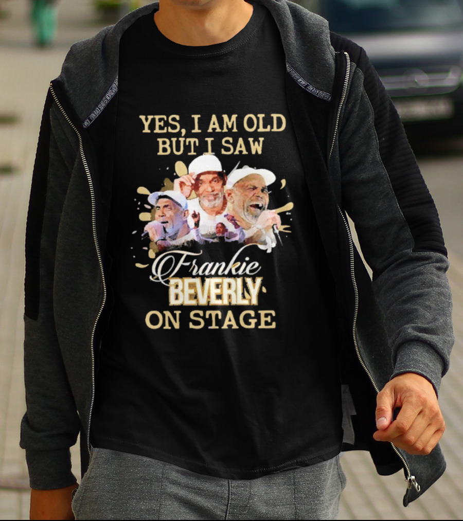 Yes I Am Old But I Saw Frankie Beverly On Stage T-Shirt