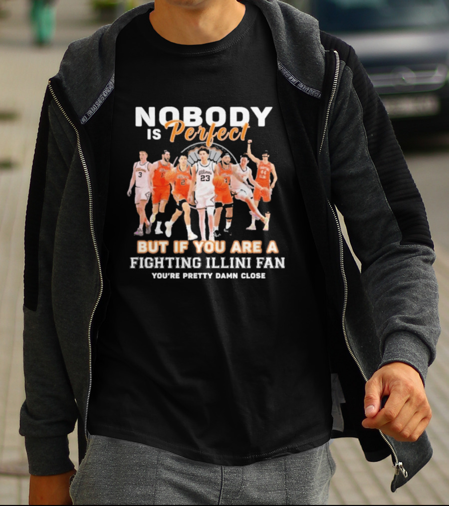 Nobody Is Perfect But If You Are A Fighting Illini Fan You're Pretty Damn Close T-Shirt
