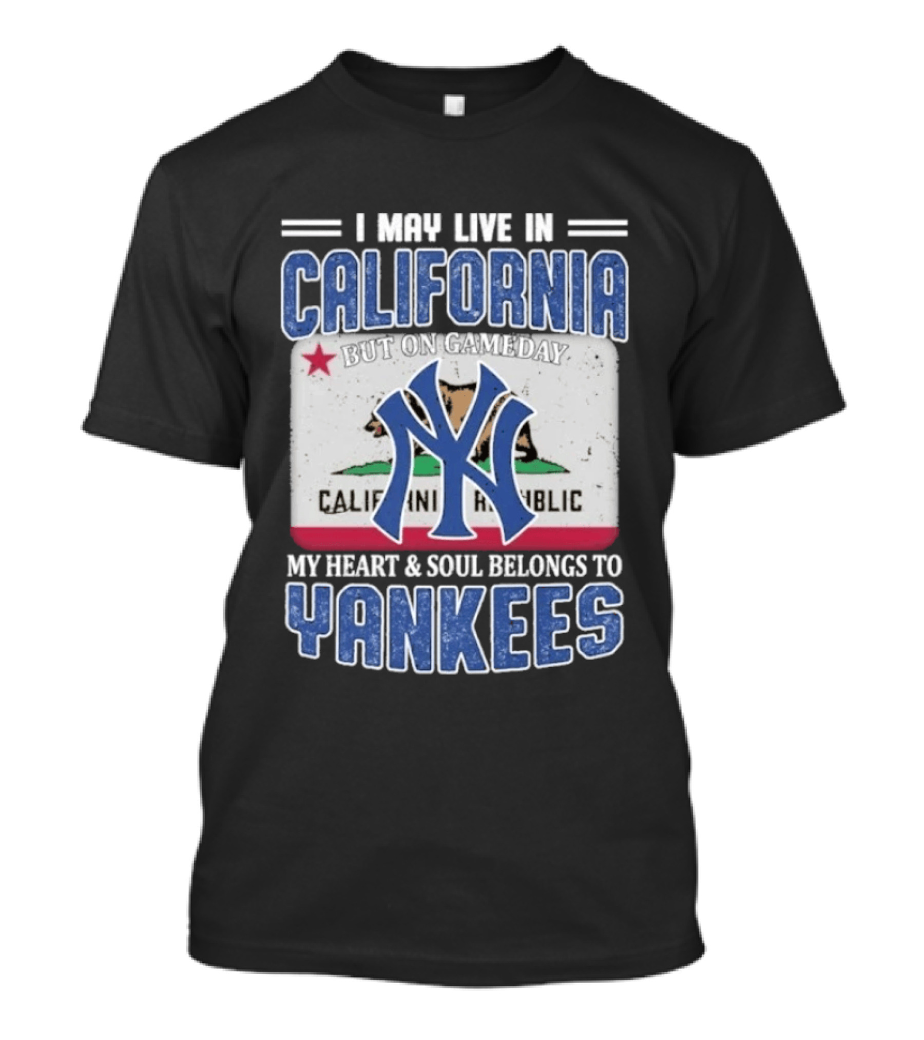 I May Live In California But On Gameday My Heart And Soul Belongs To Yankees California Republic T-Shirt