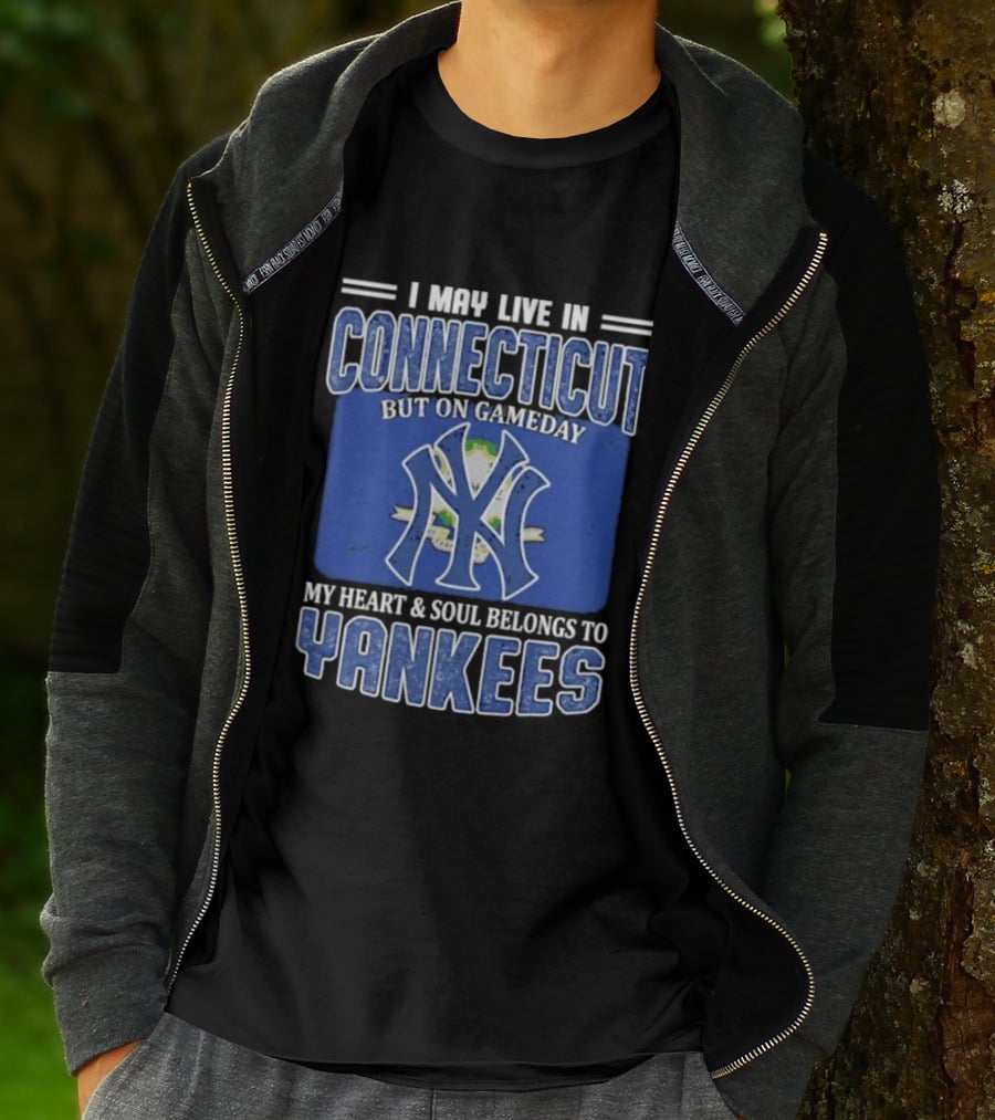 I May Live In Connecticut But On Gameday My Heart And Soul Belongs To Yankees T-Shirt