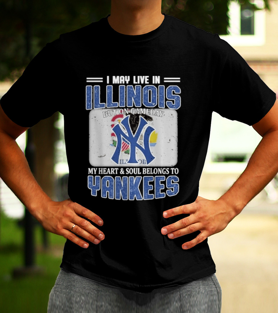 I May Live In Illinois But On Gameday My Heart And Soul Belongs To Yankees T-Shirt