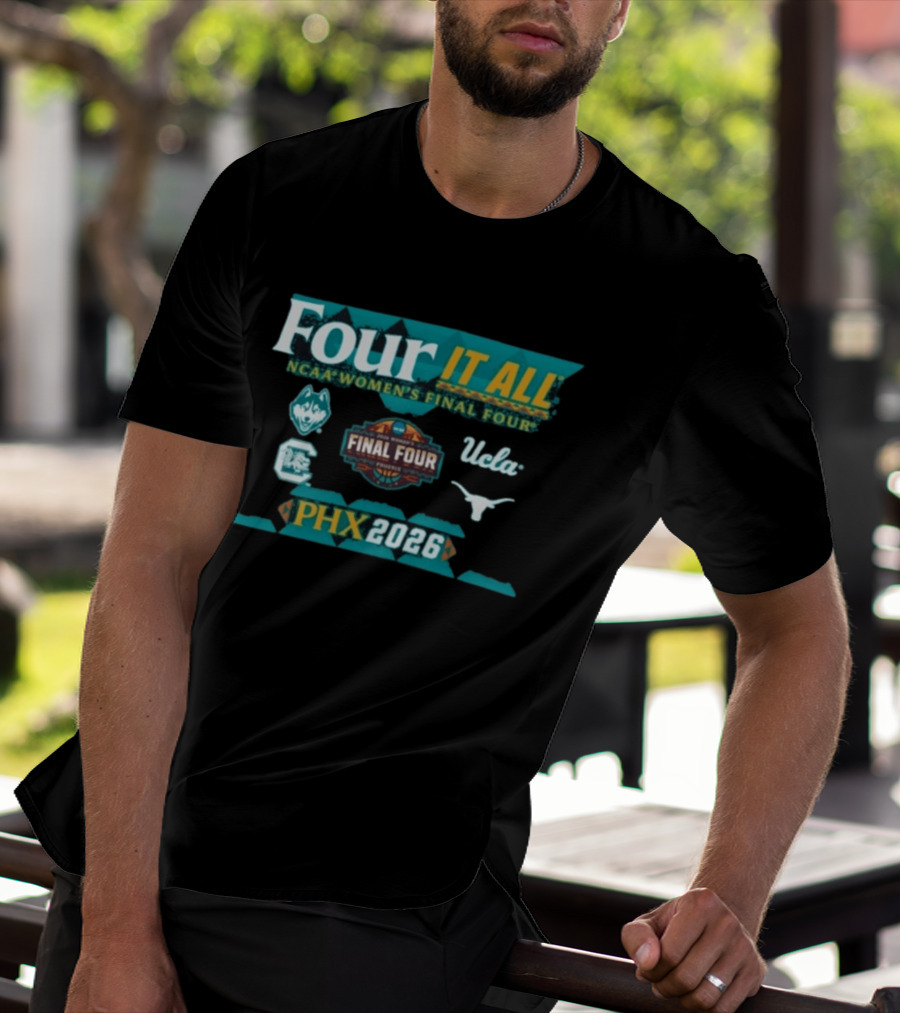 PHX 2026 Four It All NCAA Women's Final Four UConn South Carolina UCLA Texas T-Shirt