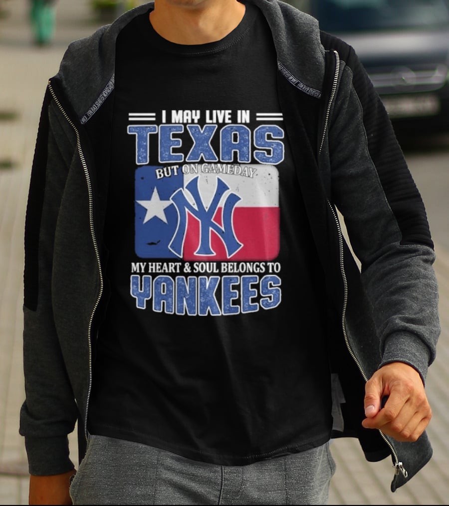 I May Live In Texas But On Gameday My Heart And Soul Belongs To Yankees T-Shirt