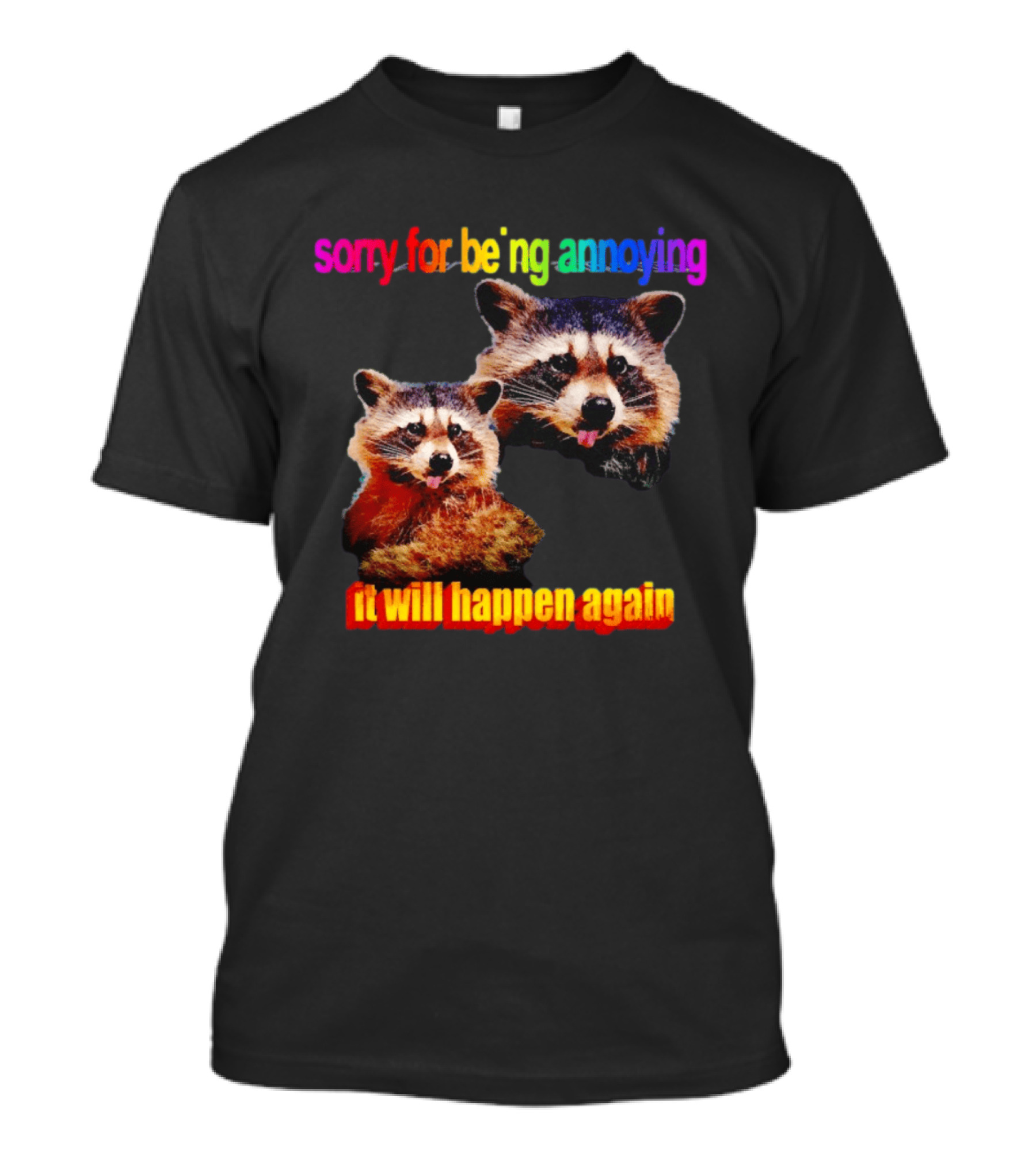 Sorry For Being Annoying It Will Happen Again Raccoon Humor Rainbow T-Shirt