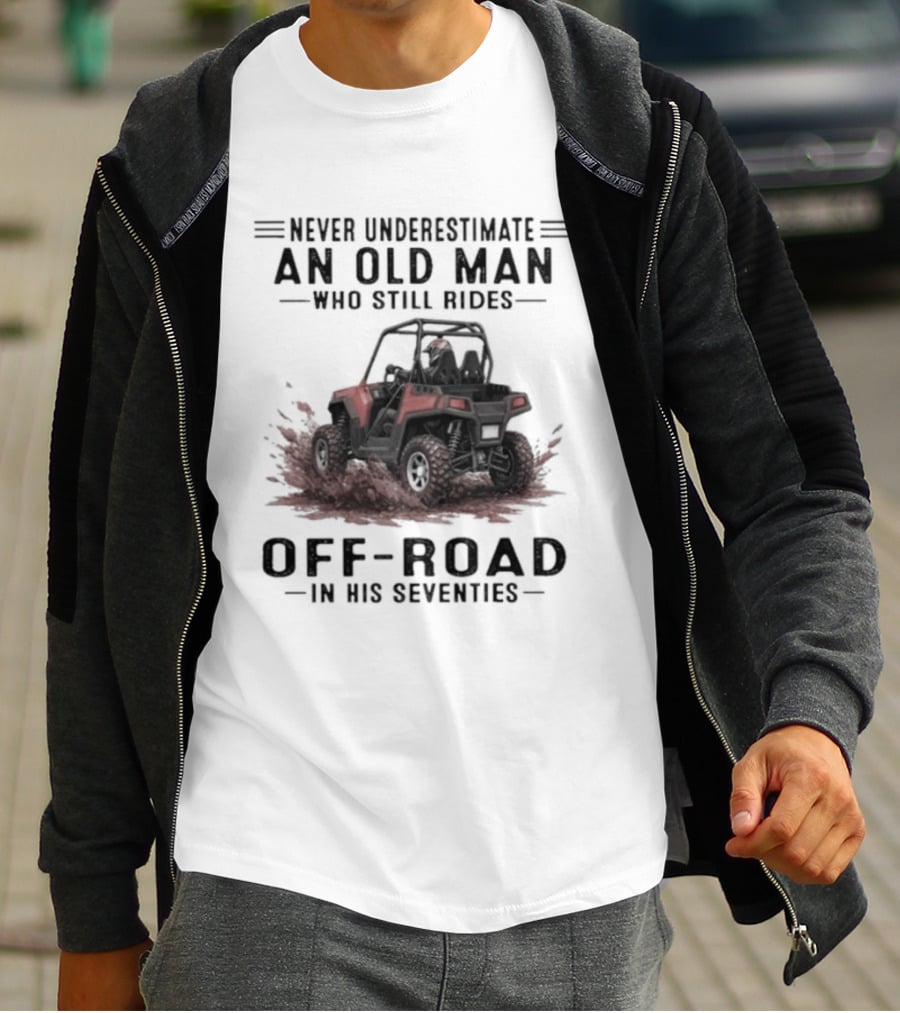 Never Underestimate An Old Man Who Still Rides Off Road In His Seventies T-Shirt