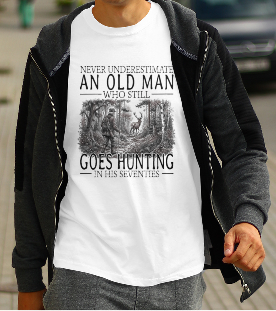 Never Underestimate An Old Man Who Still Goes Hunting In His Seventies T-Shirt