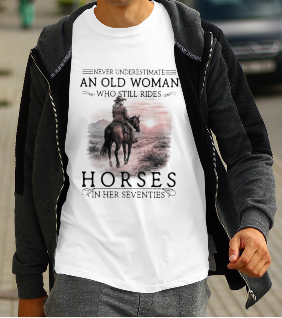 Never Underestimate An Old Woman Who Rides Horses In Her Seventies T-Shirt