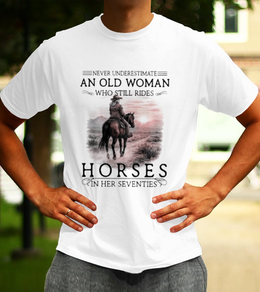 Never Underestimate An Old Woman Who Rides Horses In Her Seventies T-Shirt