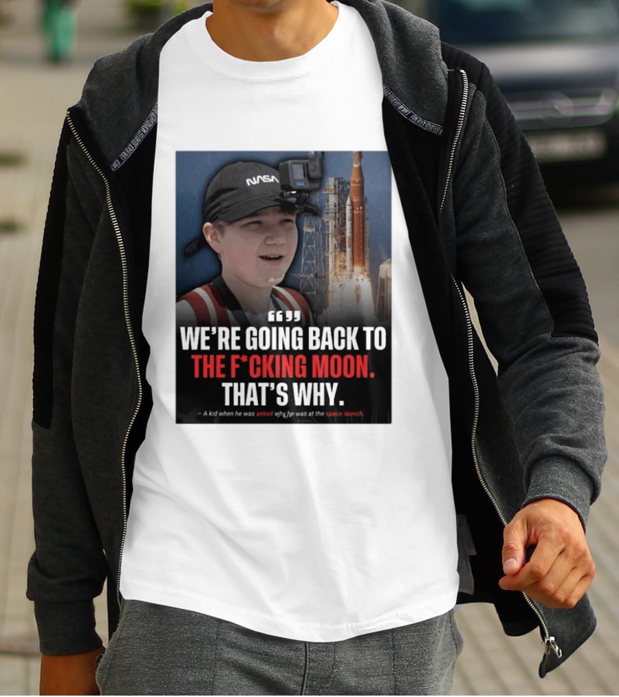 NASA Moon Mission Quote We're Going Back To The F*cking Moon That's Why T-Shirt