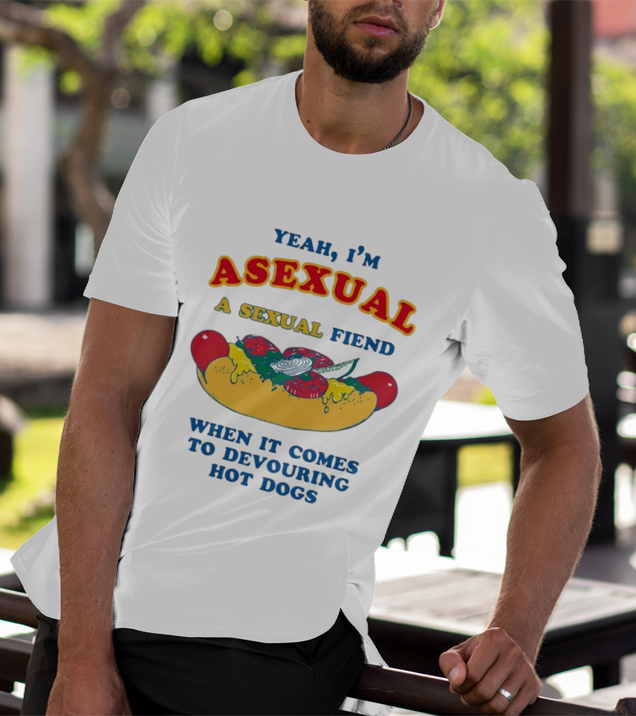 Yeah I'm Asexual A Sexual Fiend When It Comes To Devouring Hot Dogs T-Shirt