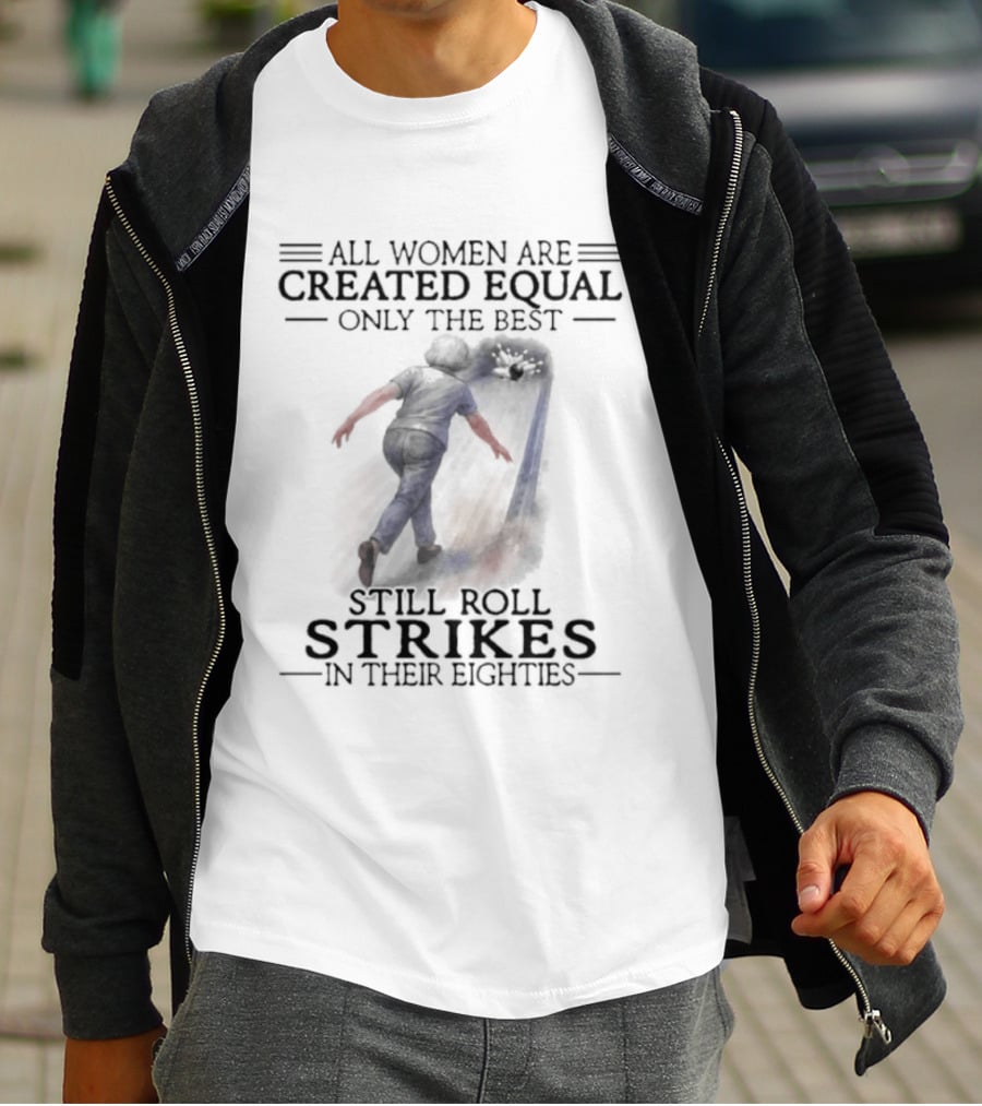 All Women Are Created Equal Only The Best Roll Strikes In Their Eighties 80s T-Shirt