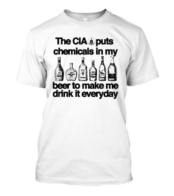 CIA Puts Chemicals In My Beer To Make Me Drink It Everyday 6Oz Cotton Barely Legal Clothing T-Shirt
