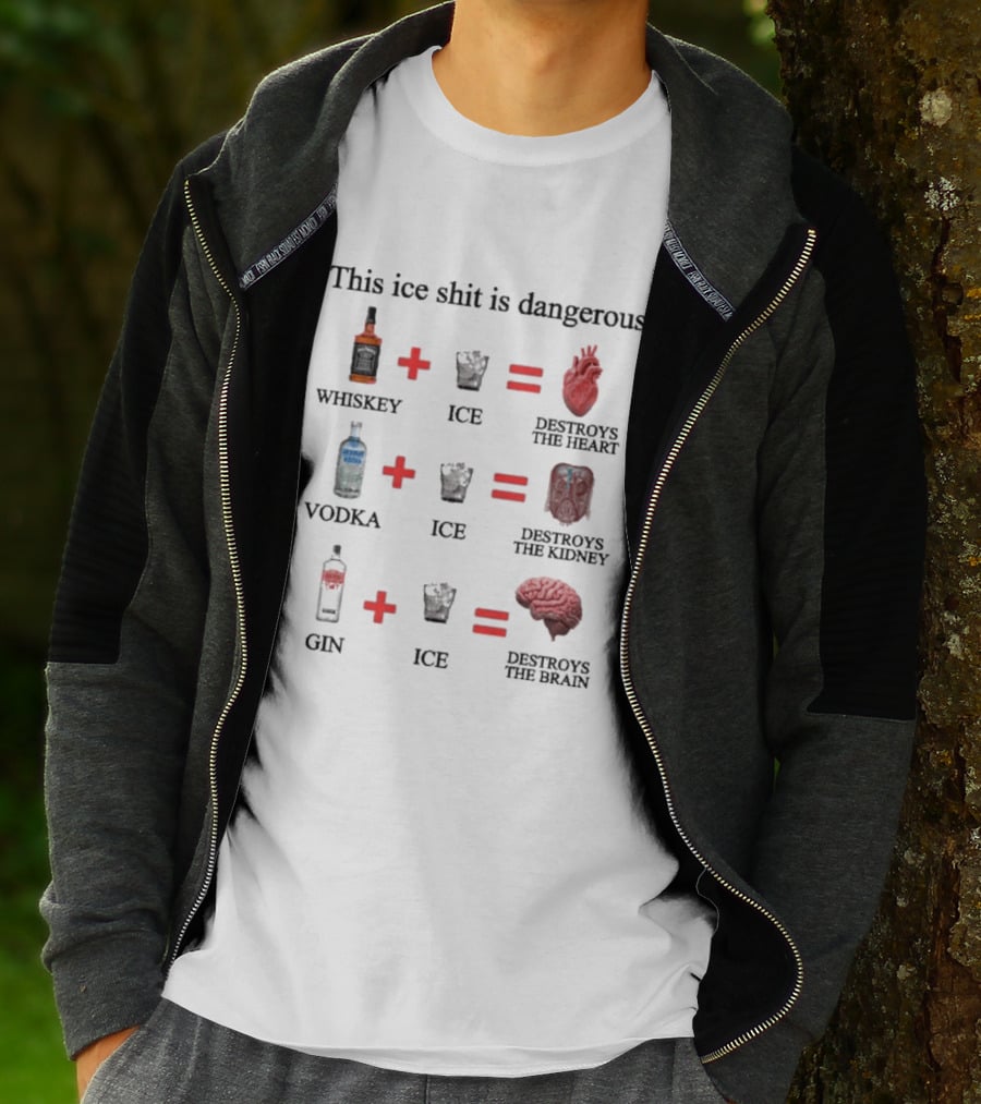 Barely Legal Clothing This Ice Shit Is Dangerous Whiskey Vodka Gin Destroys Heart Kidney Brain T-Shirt