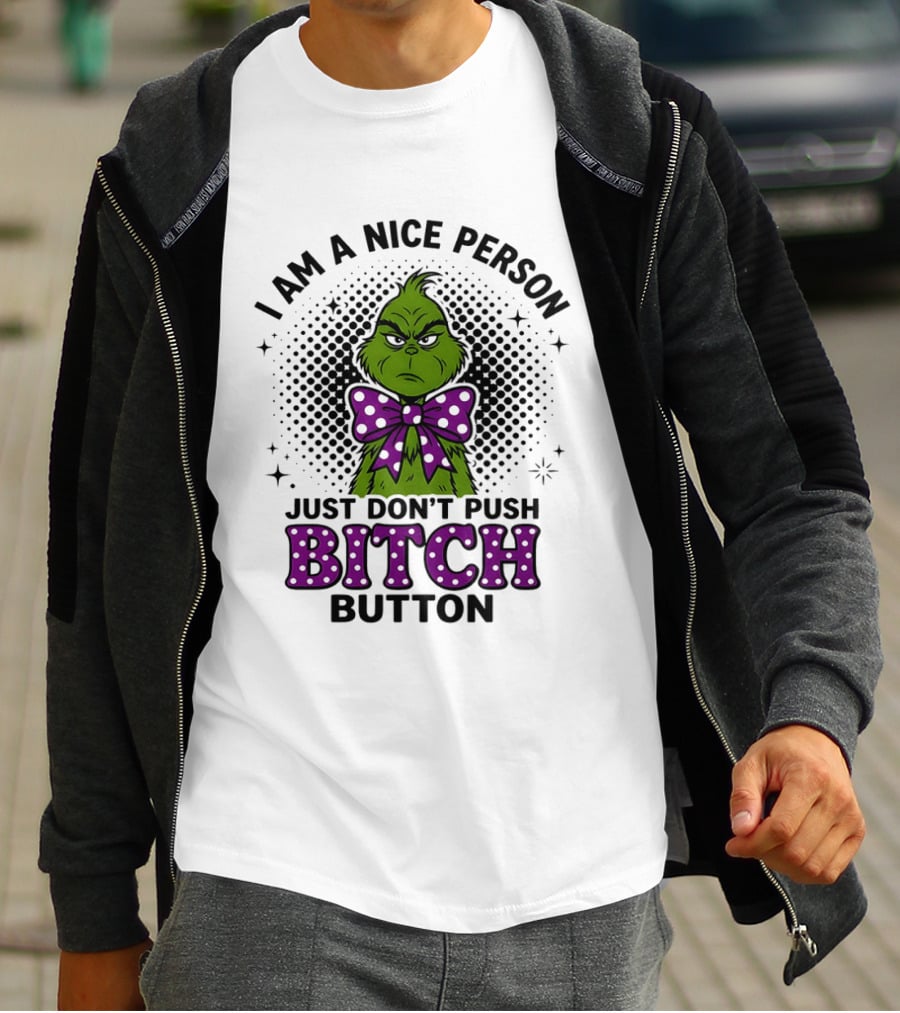 Grinch I Am A Nice Person Just Don't Push Bitch Button T-Shirt