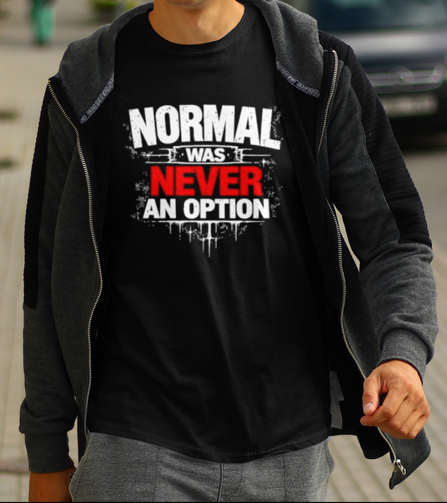 Normal Was Never An Option T-Shirt