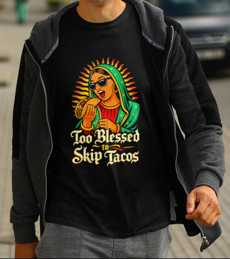 Too Blessed To Skip Tacos La Virgencita Streetwear Sunglasses Taco T-Shirt