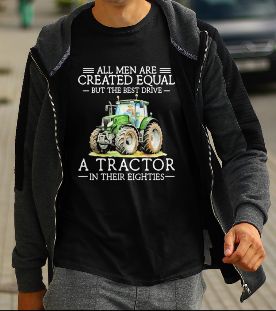 All Men Are Created Equal But The Best Drive A Tractor In Their Eighties T-Shirt