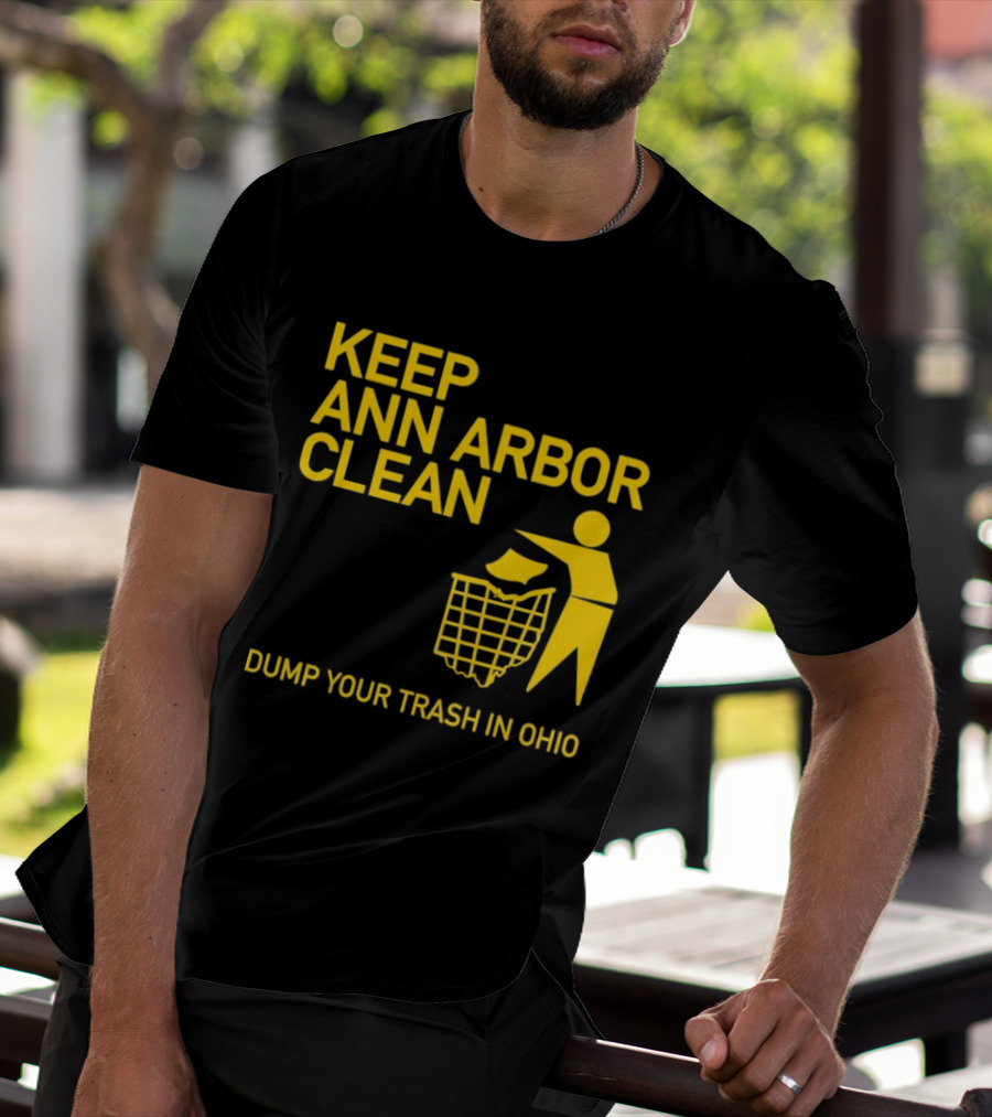 Keep Ann Arbor Clean Dump Your Trash In Ohio T-Shirt