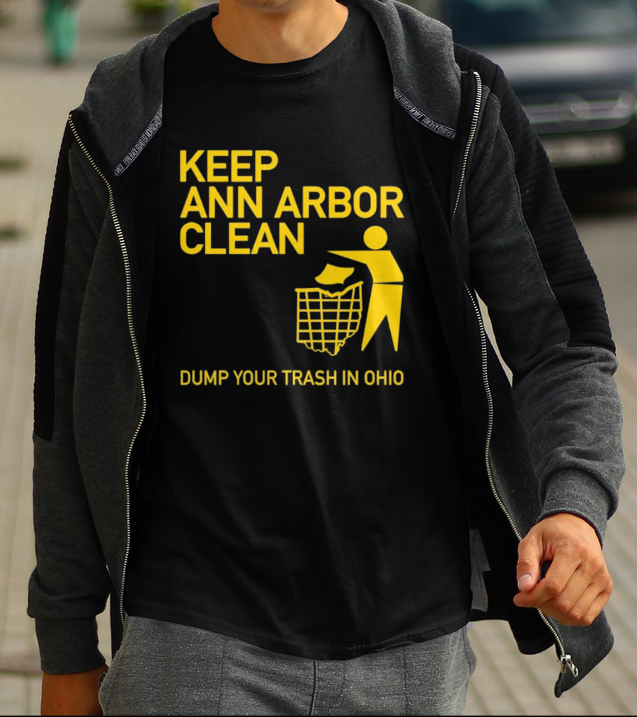 Keep Ann Arbor Clean Dump Your Trash In Ohio T-Shirt