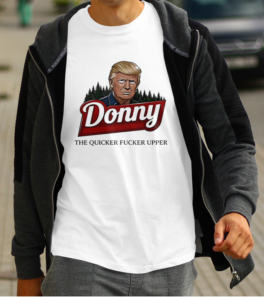Donny The Quicker Fucker Upper Donald Trump T-Shirt