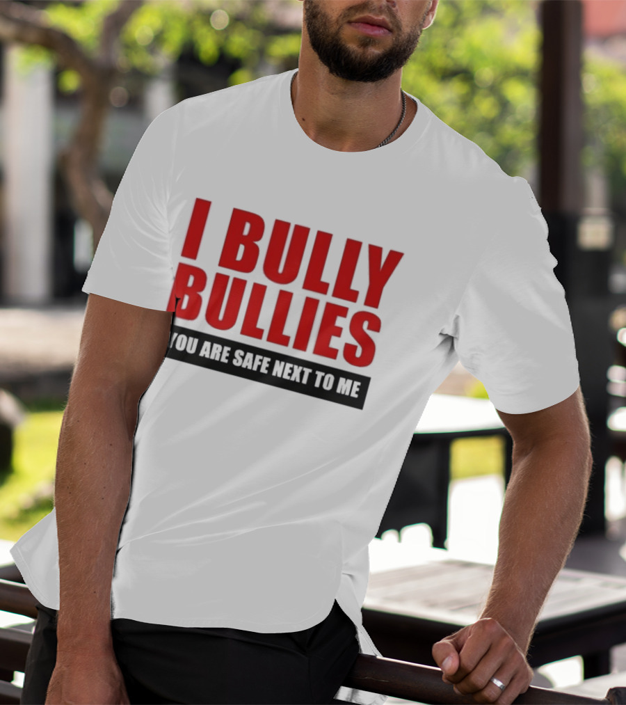I Bully Bullies You Are Safe Next To Me Empowerment Message T-Shirt