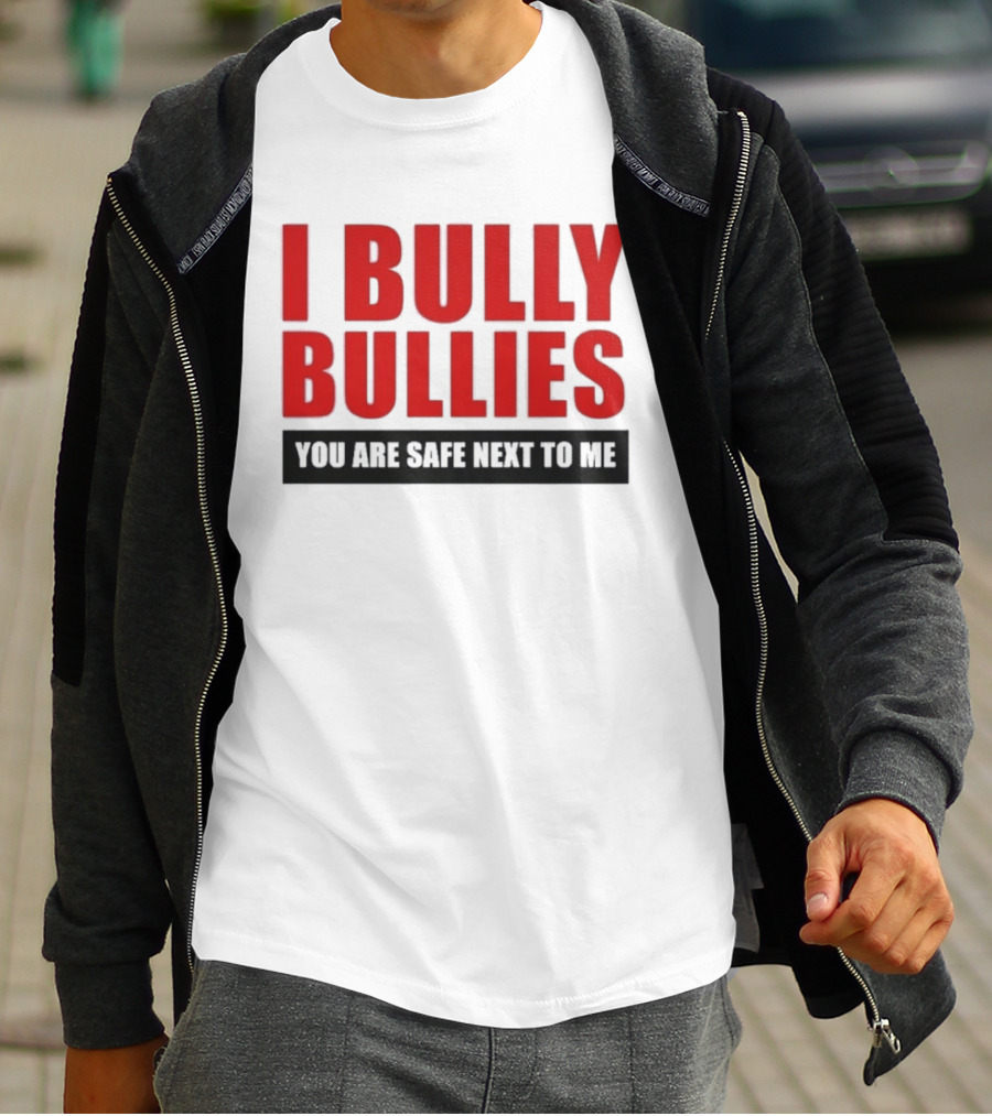 I Bully Bullies You Are Safe Next To Me Empowerment Message T-Shirt