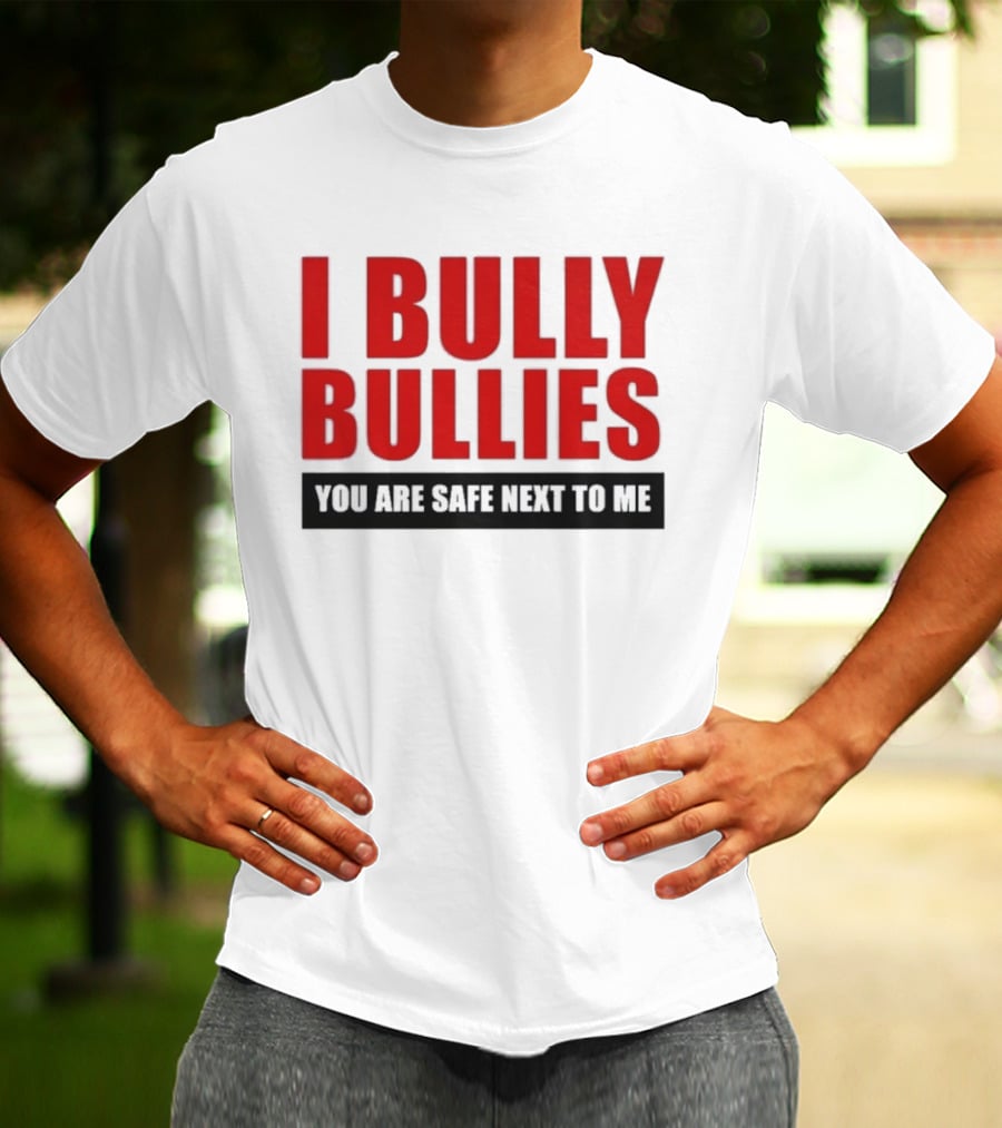 I Bully Bullies You Are Safe Next To Me Empowerment Message T-Shirt