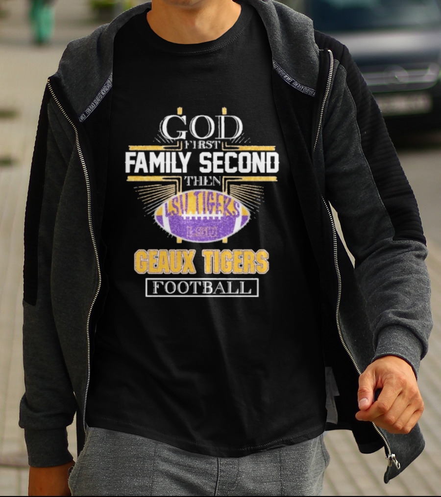 God First Family Second LSU Tigers Geaux Tigers Football T-Shirt