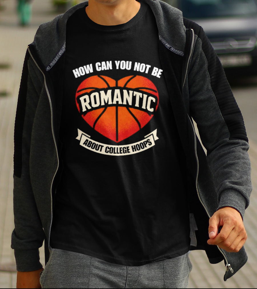 How Can You Not Be Romantic About College Hoops Basketball Heart T-Shirt