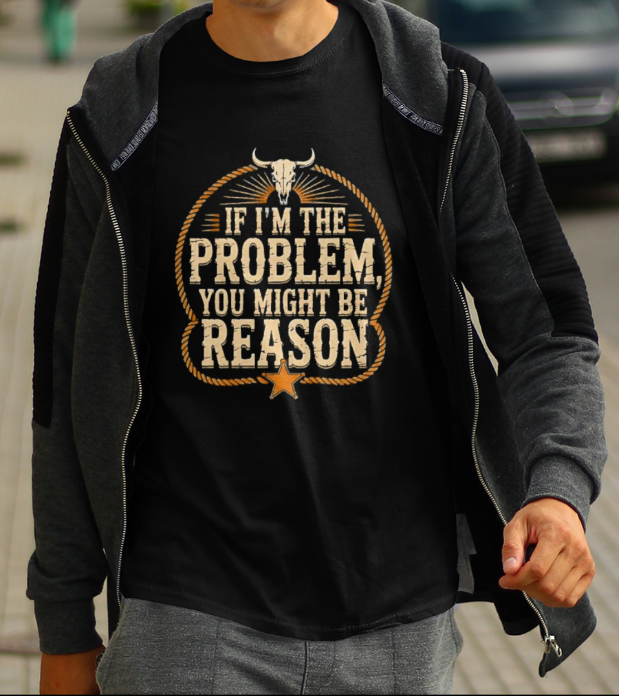 If I'm The Problem You Might Be Reason Western Rope Bull Skull Star T-Shirt