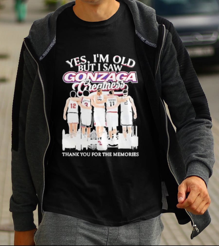 Yes Im Old But I Saw Gonzaga Bulldogs Greatness Thank You For The Memories T-Shirt