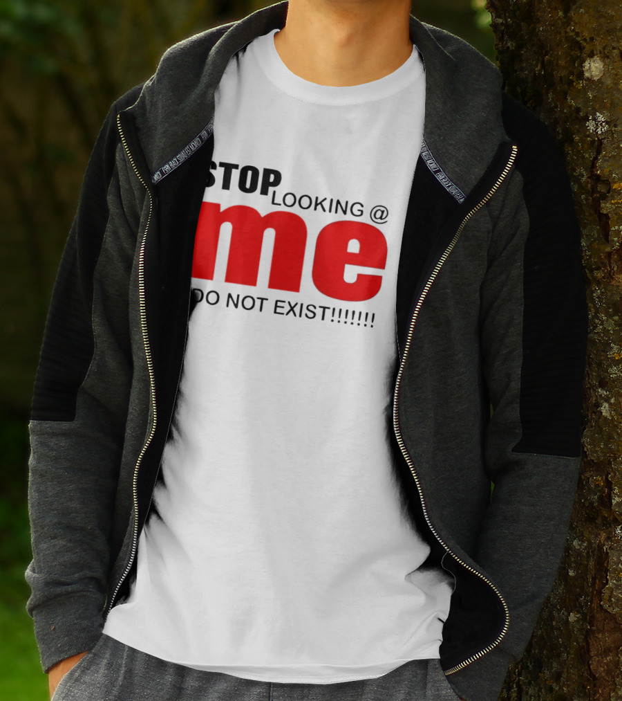 STOP LOOKING AT ME I DO NOT EXIST Message T-Shirt