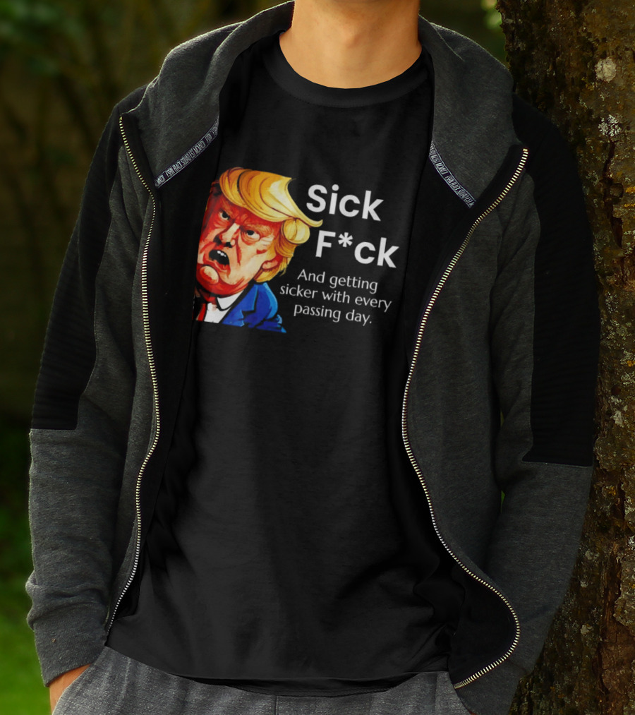 Sick F*ck And Getting Sicker With Every Passing Day Trump Caricature T-Shirt