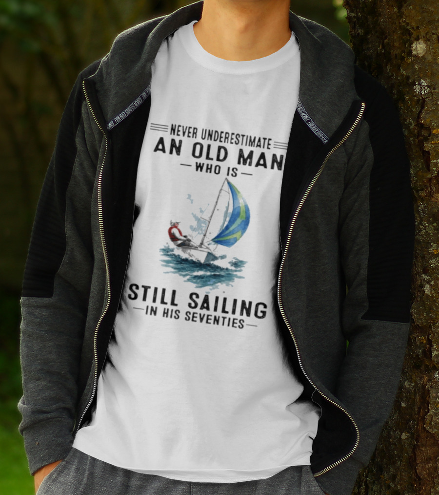 Never Underestimate An Old Man Who Is Still Sailing In His Seventies T-Shirt