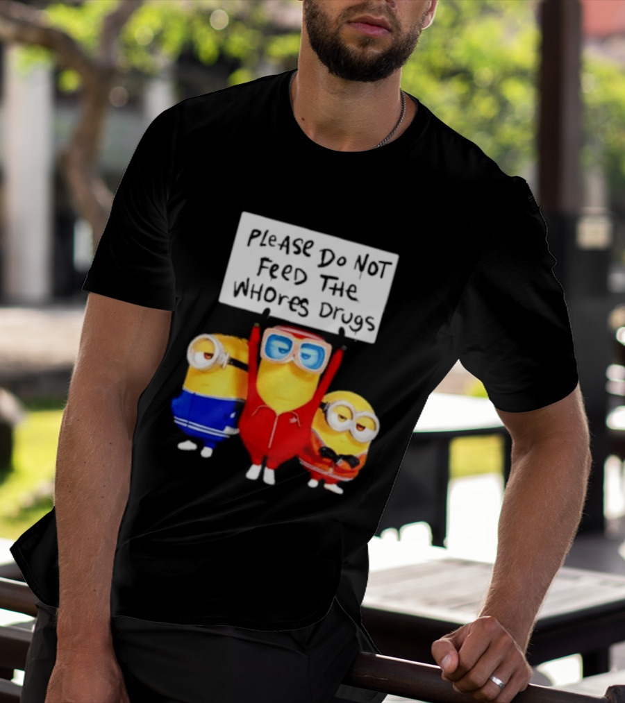 Do Not Feed Whore Drugs Minion T-Shirt